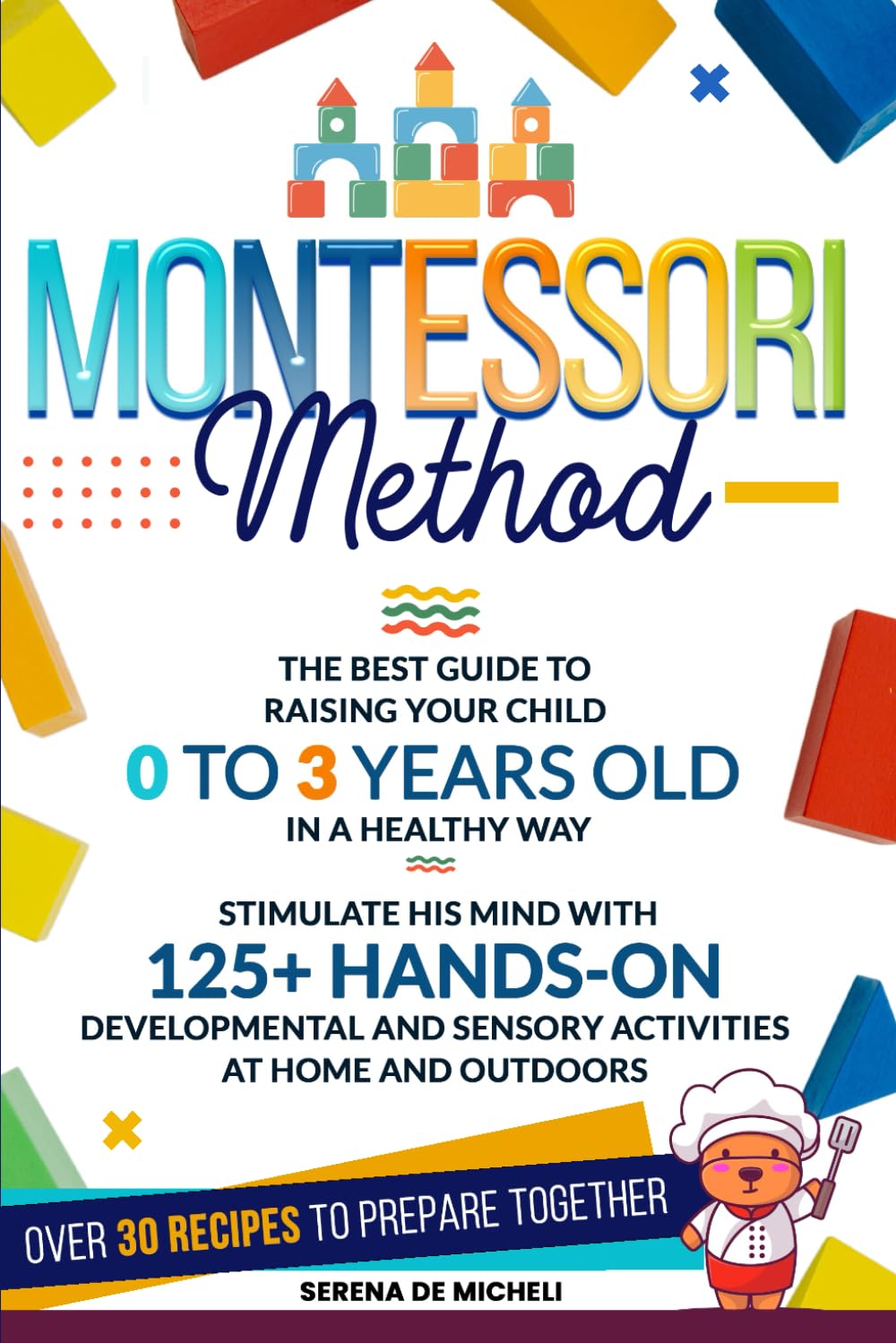Montessori Method: The Best Guide to Raising Your Child 0 to 3 Years Old in a Healthy Way. Stimulate His Mind with 125+ Hands-on Developmental and Sensory Activities at Home and Outdoors Parents & Children
