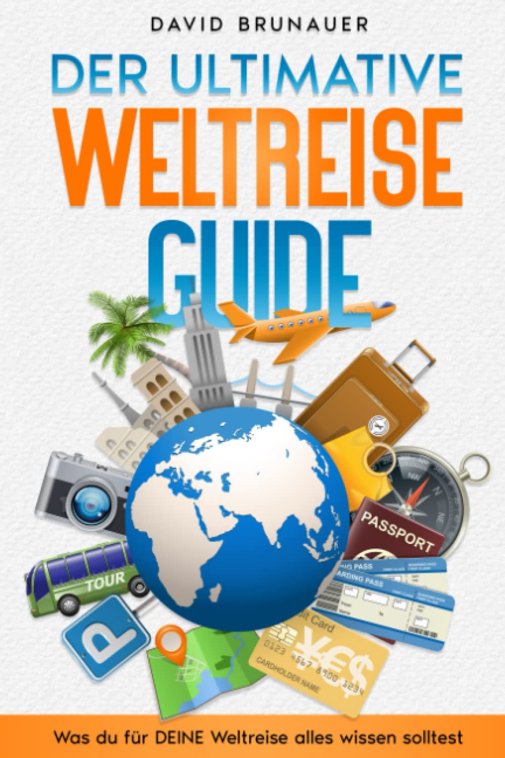 Der Ultimative Weltreise Guide: Was du für DEINE Weltreise alles wissen solltest Travel