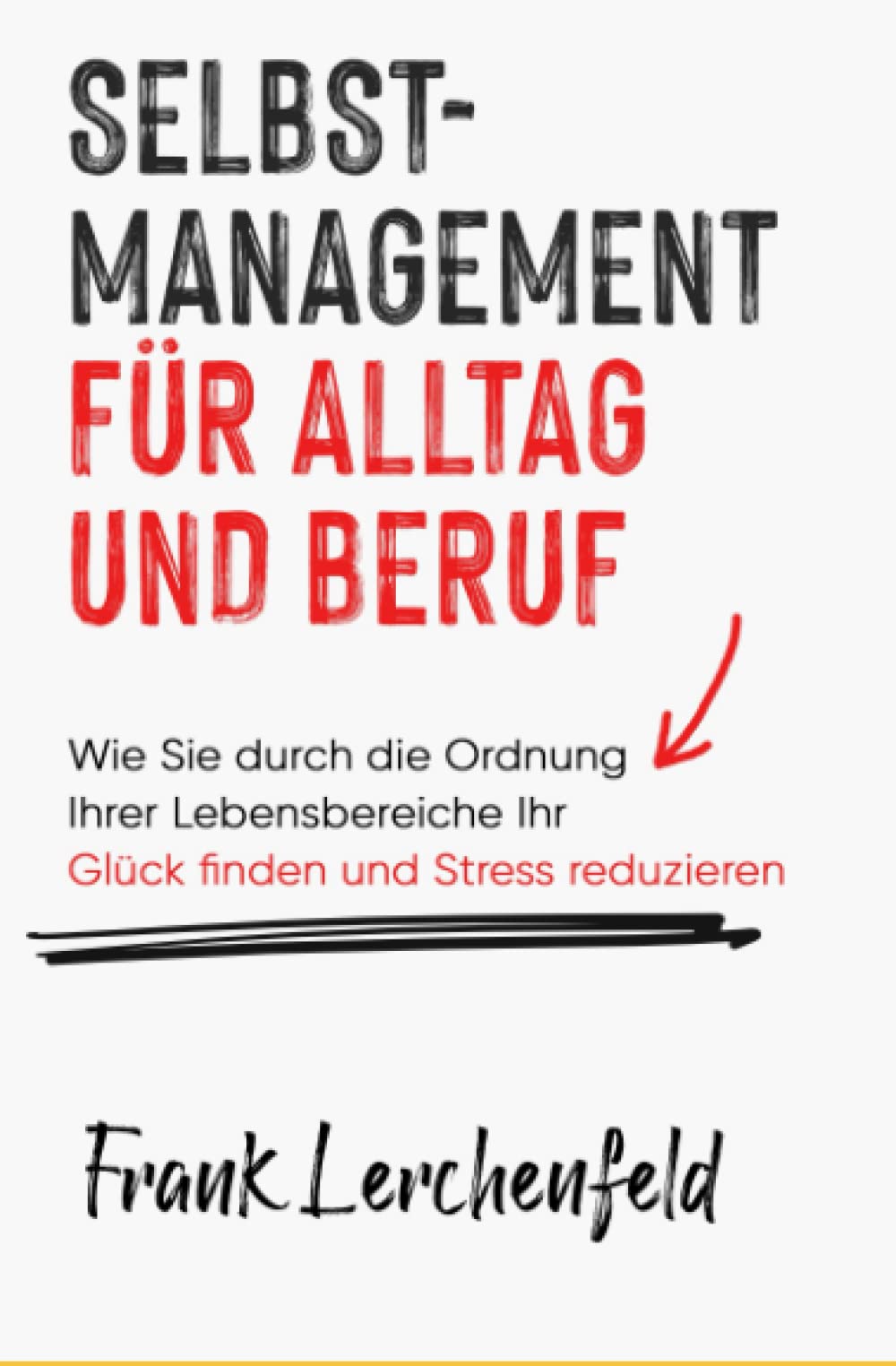 Selbstmanagement für Alltag und Beruf: Wie Sie durch die Ordnung Ihrer Lebensbereiche Ihr Glück finden und Stress reduzieren Business, Finance & Career
