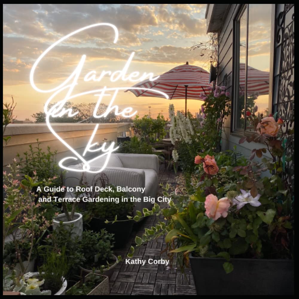 Garden in the Sky: A Guide to Roof Deck, Balcony and Terrace Gardening in the Big City Garden & Plants