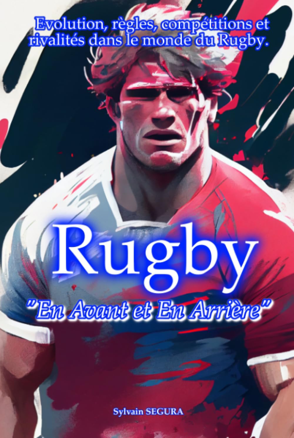 Rugby : En avant et En arrière: Évolution, règles, compétitions et rivalités dans le monde du rugby Leisure & Fun