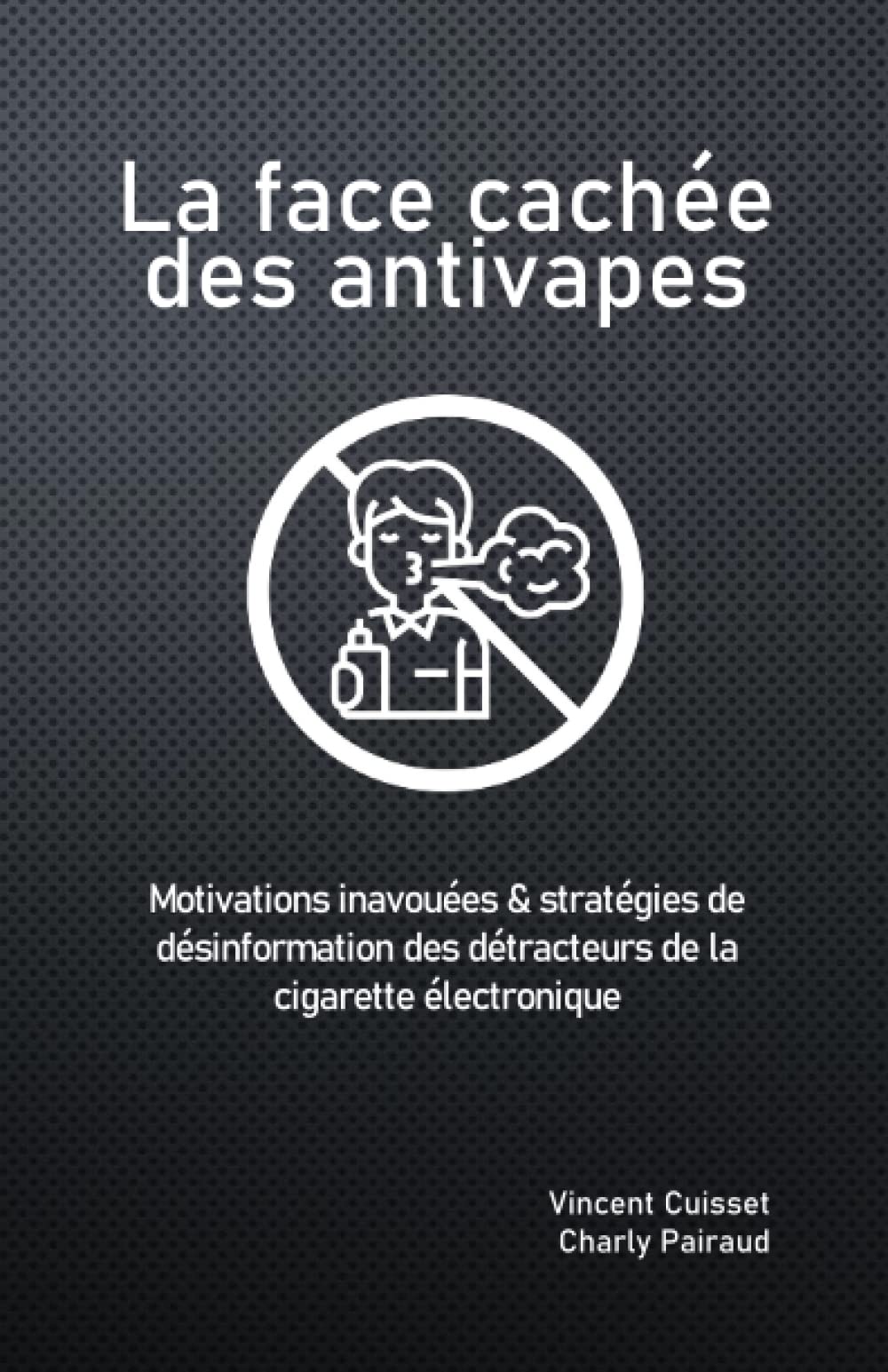 La face cachée des antivapes: Motivations inavouées & stratégies de désinformation des détracteurs de la cigarette électronique Medicine