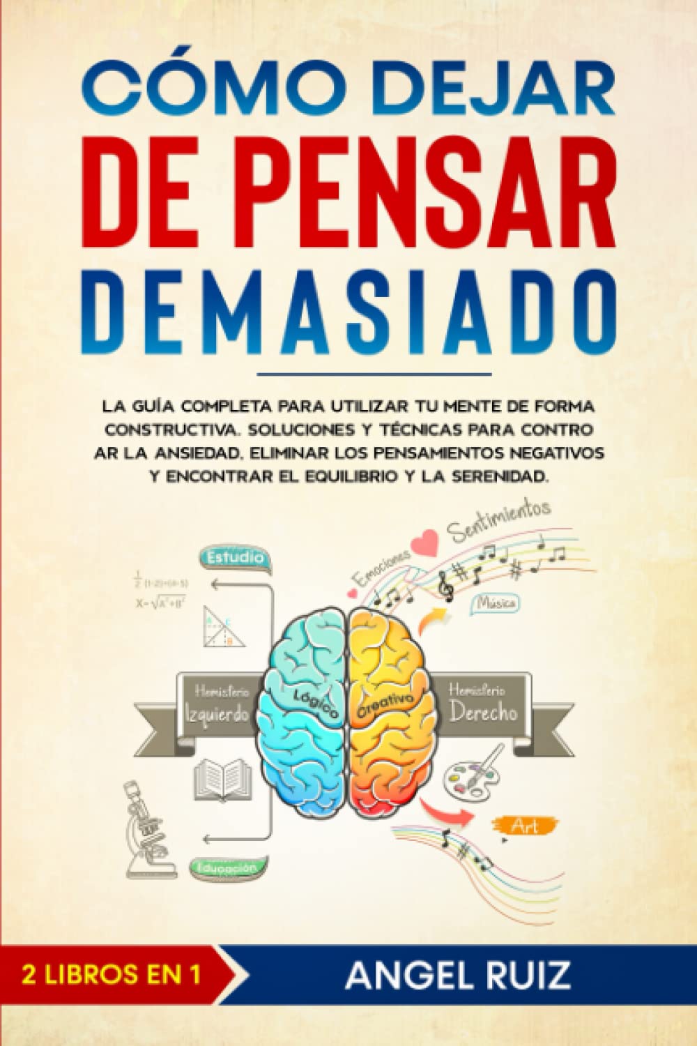 Cómo Dejar de Pensar Demasiado: La Guía Completa para utilizar tu Mente de Forma Constructiva. Soluciones y Técnicas para Controlar la Ansiedad y Eliminar los Pensamientos Negativos Health, Nutrition & Fitness