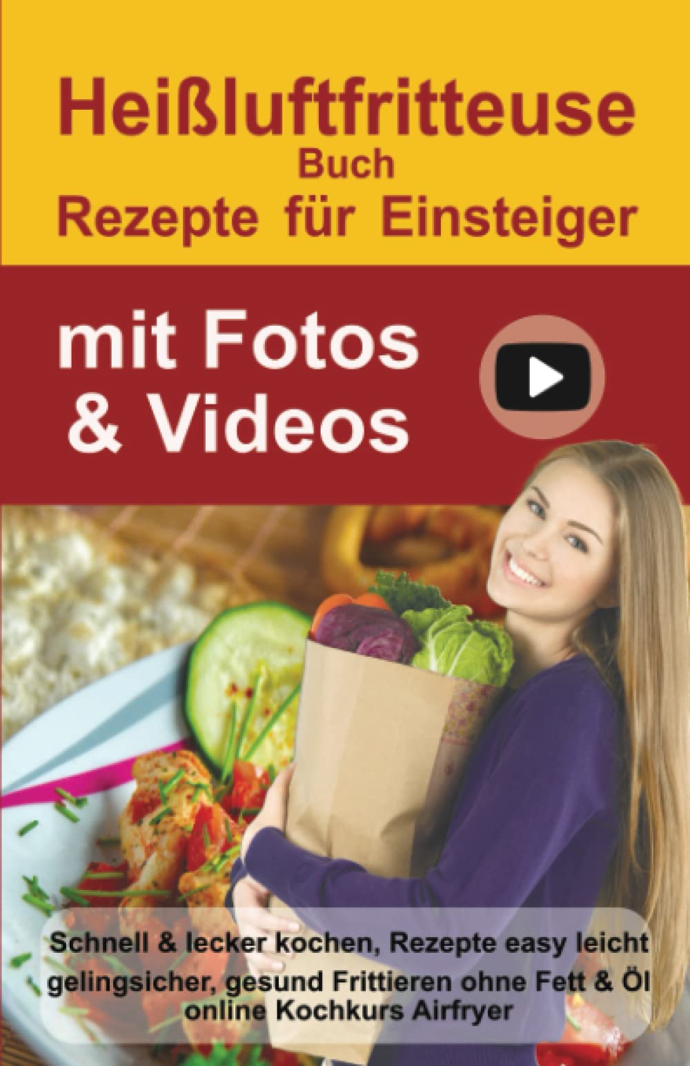 Heißluftfritteuse Rezepte für Einsteiger mit Fotos & Videos: Schnell & lecker kochen, 100 Rezepte, abnehmen ohne Diät. Gesund Frittieren ohne Fett & ... Kochbücher und Anleitungen, Band 1) Leisure, Home & Garden Books