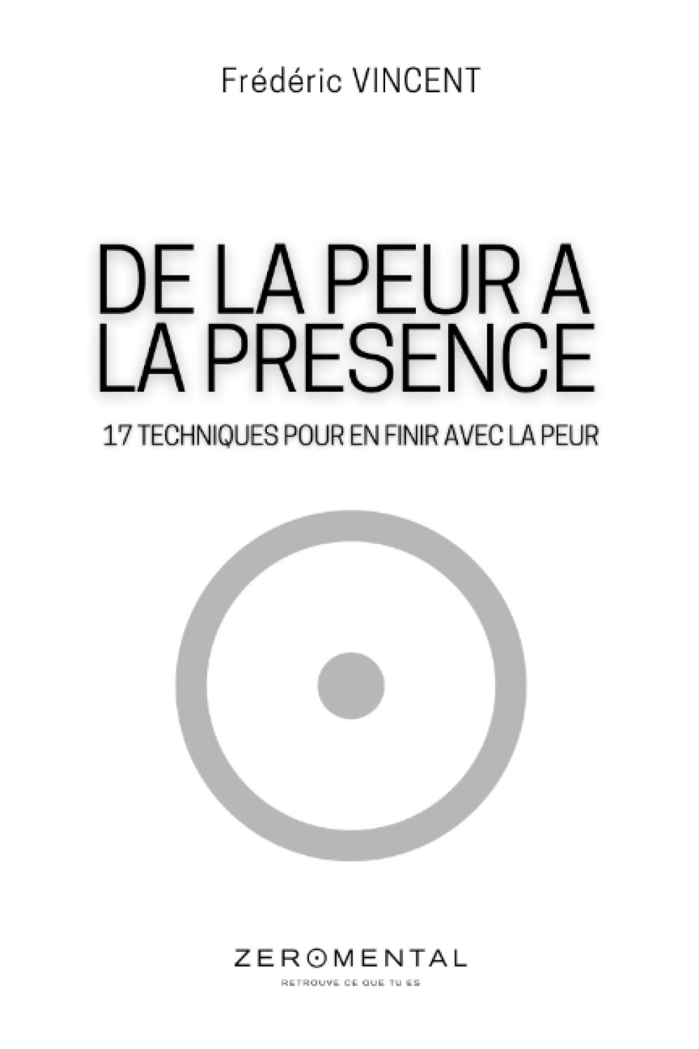 DE LA PEUR A LA PRESENCE: 17 Techniques pour en finir avec la peur avec Frédéric VINCENT Lifestyle