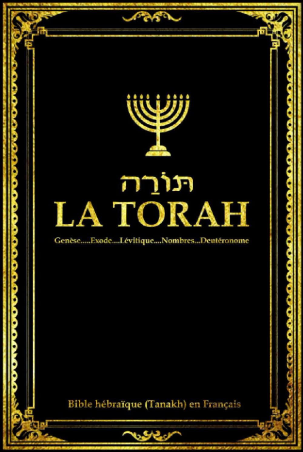 La Torah en Français Composée de Cinq Livres de L'Ancien Testament ou Sainte Bible hébraïque (Tanakh):: La Torah selon la tradition dictée à la Genèse ... le Lévitique , les Nombres et le Deutéronome book