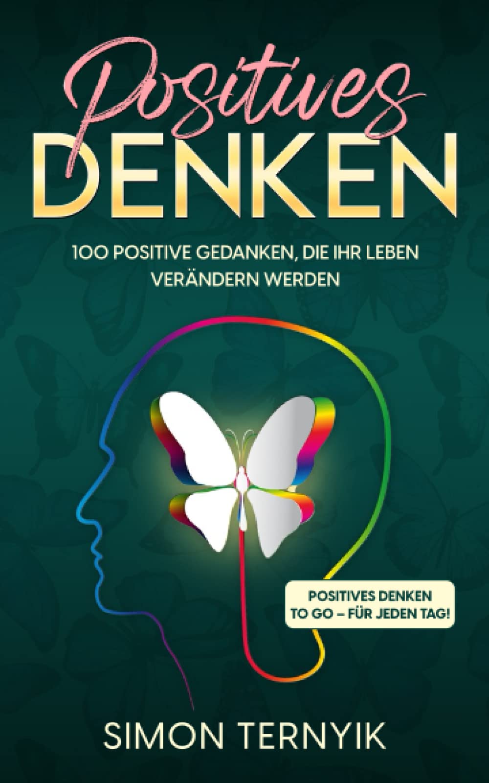 Positives Denken. 100 positive Gedanken, die Ihr Leben verändern werden. Positives Denken to go – für jeden Tag! Positive Glaubenssätze für mehr Freude, Spaß, Zufriedenheit, Abwechslung und Freiheit book