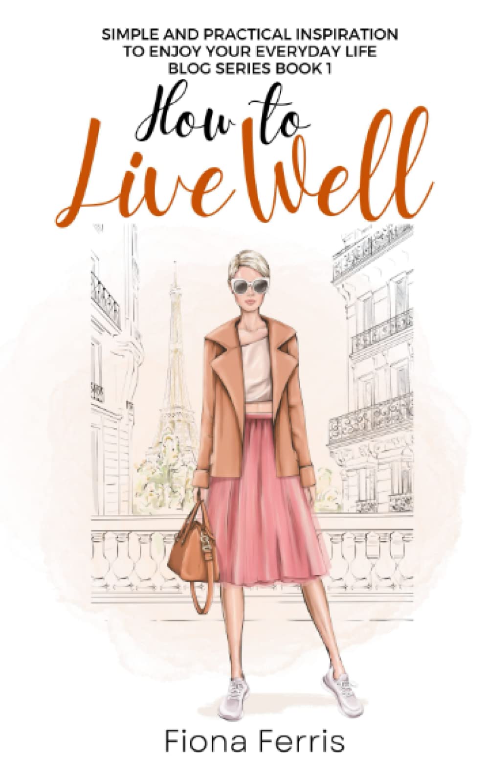 How to Live Well: Simple and practical inspiration to enjoy your everyday life Self-help