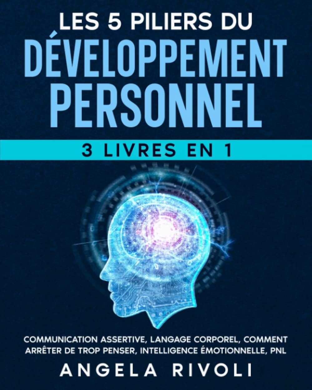 LES 5 PILIERS DU DÉVELOPPEMENT PERSONNEL (3 livres en 1): Communication assertive, Langage corporel, Comment Arrêter De Trop Penser, Intelligence émotionnelle, PNL Non-fiction