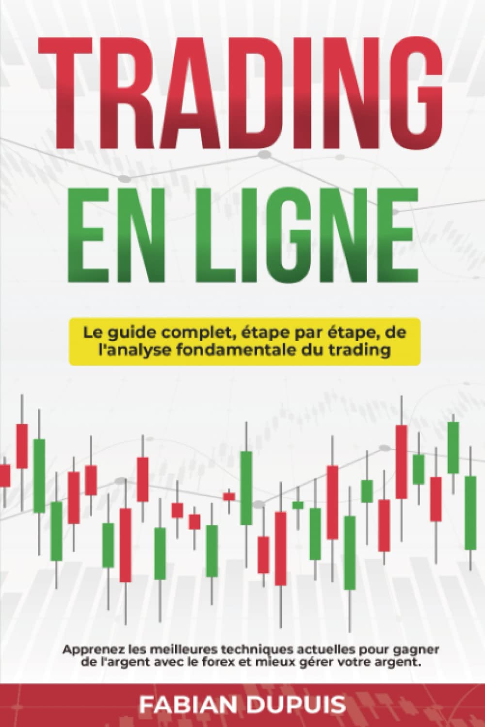 Trading en ligne: Le guide complet étape par étape de l'analyse fondamentale du trading. Apprenez les meilleures techniques actuelles pour gagner de l'argent avec le forex et mieux gérer votre argent Business, Finance & Career