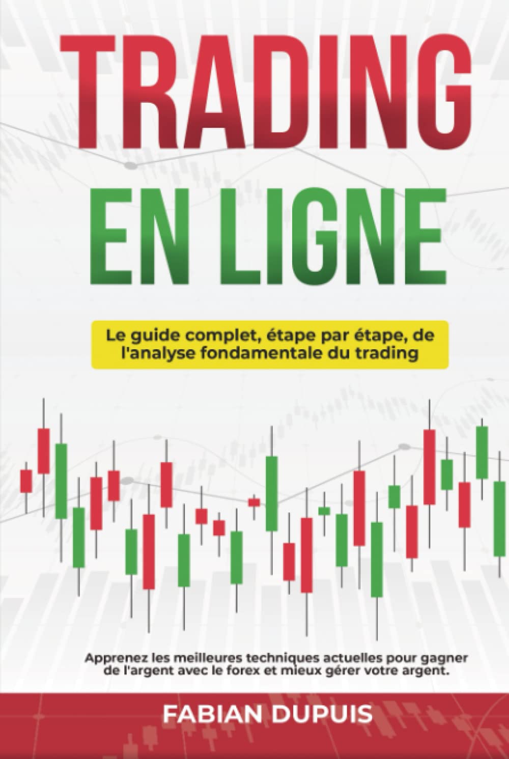 Trading en ligne: Le guide complet étape par étape de l'analyse fondamentale du trading. Apprenez les meilleures techniques actuelles pour gagner de l'argent avec le forex et mieux gérer votre argent book