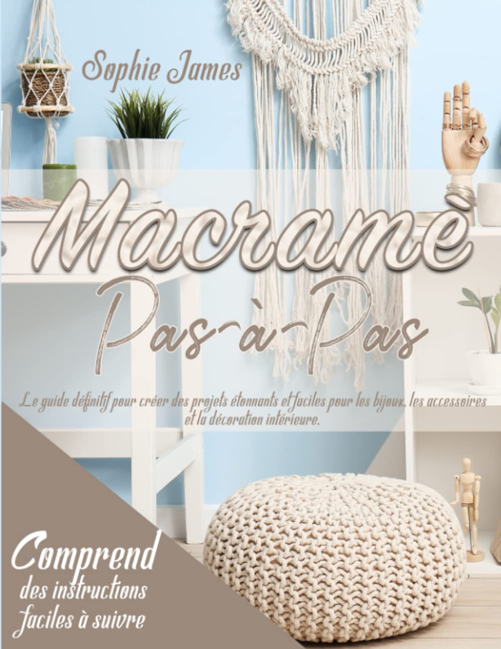 Macramè Pas-à-Pas: Le guide définitif pour créer des projets étonnants et faciles pour les bijoux, les accessoires et la décoration intérieure Hobbies & Crafts
