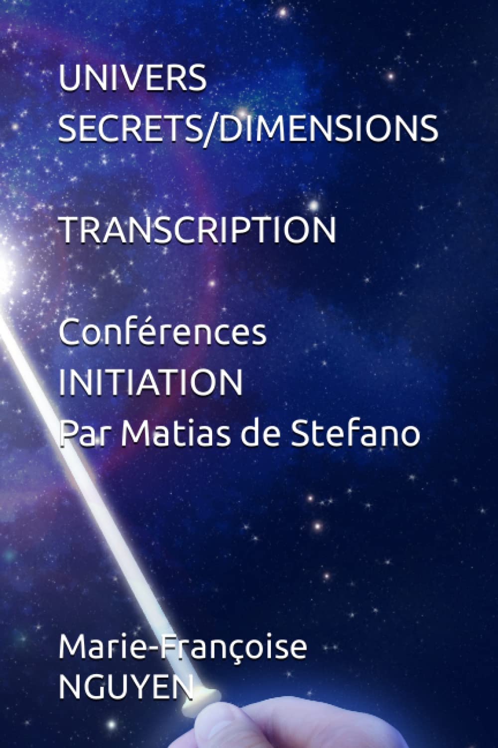 UNIVERS SECRETS/DIMENSIONS: TRANSCRIPTION DES CONFERENCES INITIATION de Matias de Stefano Religion & Esotericism