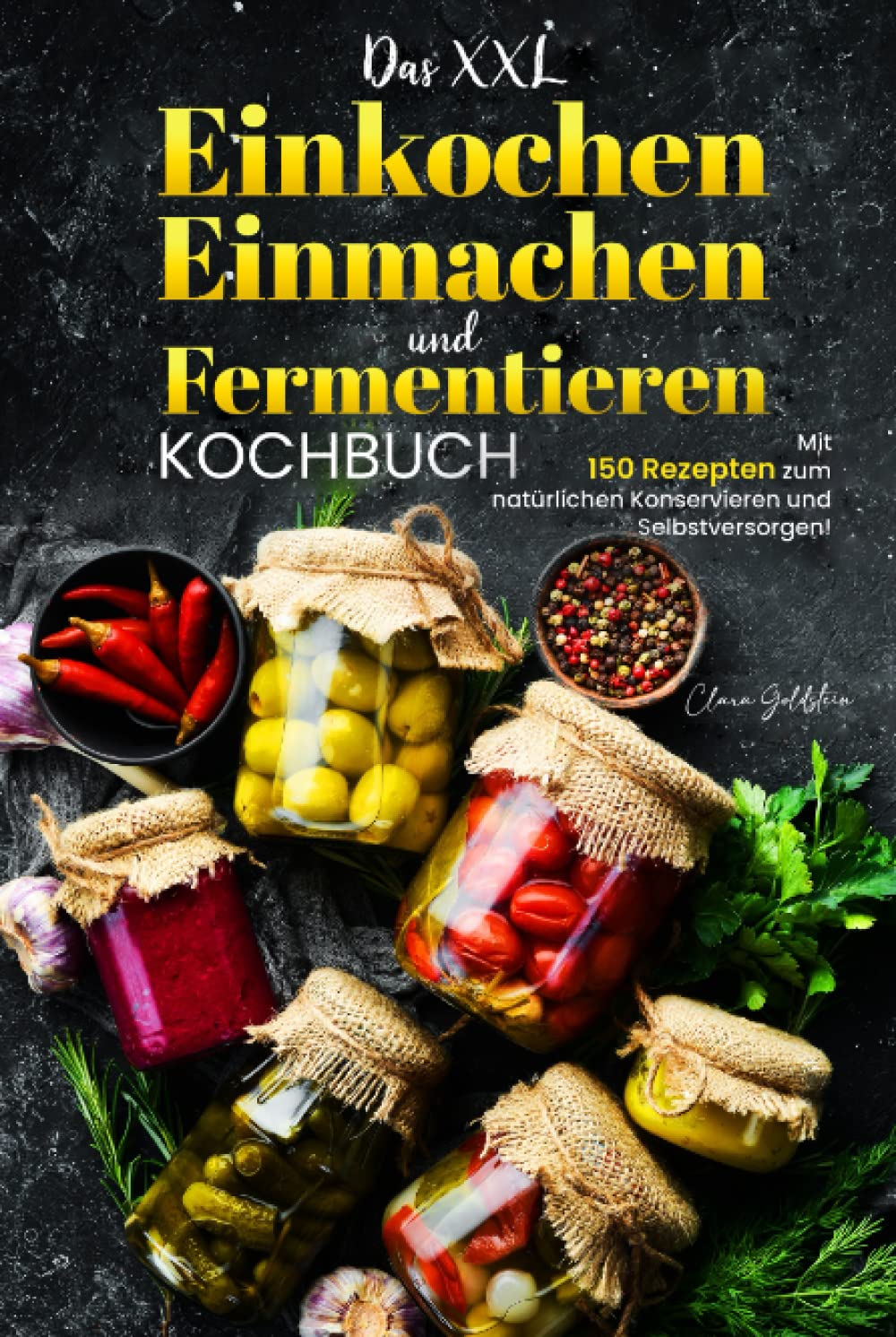 Das XXL-Einkochen, Einmachen und Fermentieren Kochbuch: Mit 150 Rezepten zum natürlichen Konservieren und Selbstversorgen! Cooking & Enjoying