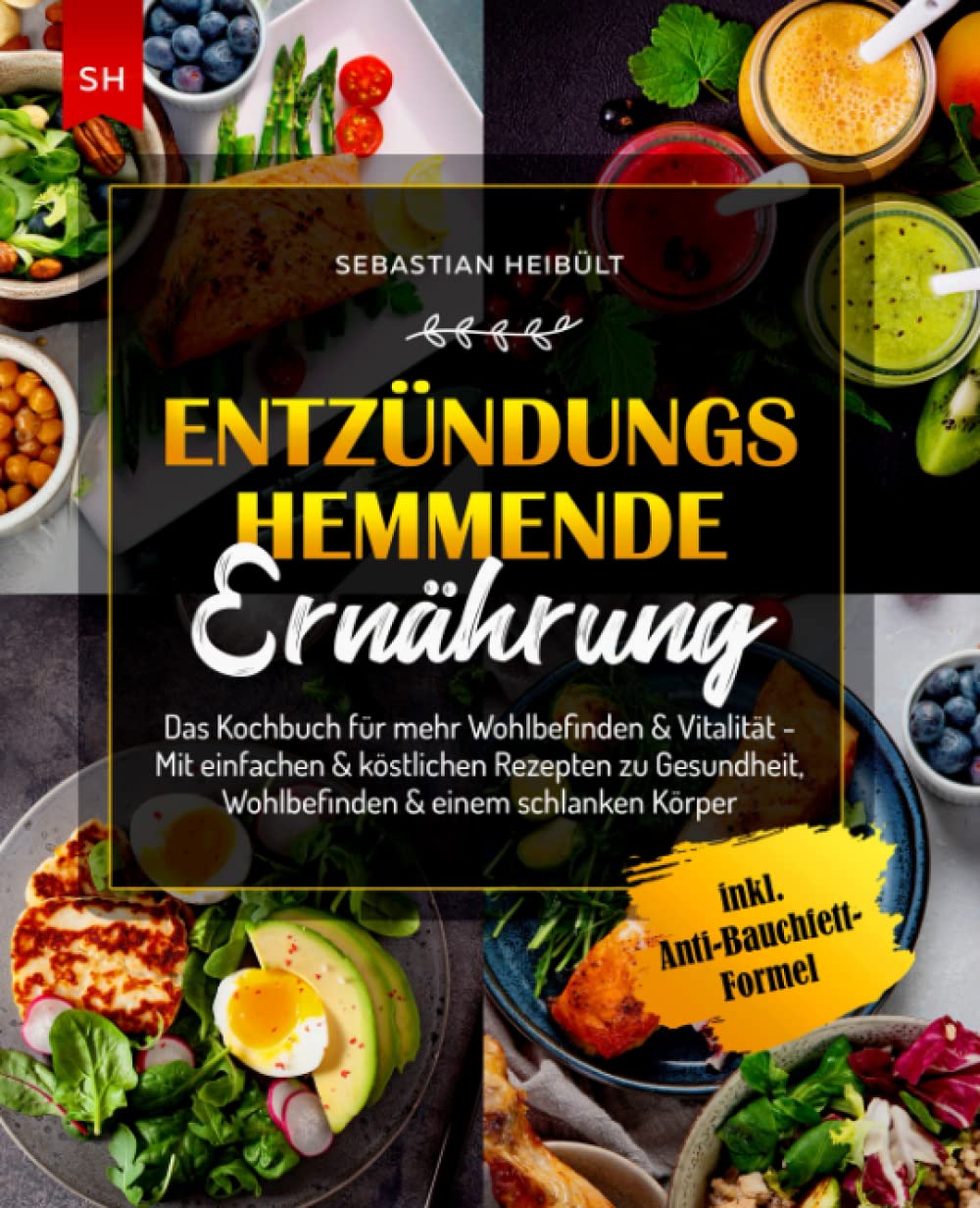 Entzündungshemmende Ernährung: Das Kochbuch für mehr Wohlbefinden & Vitalität - Mit einfachen & köstlichen Rezepten zu Gesundheit, Wohlbefinden & einem schlanken Körper I inkl. Anti-Bauchfett-Formel Health, Nutrition & Fitness