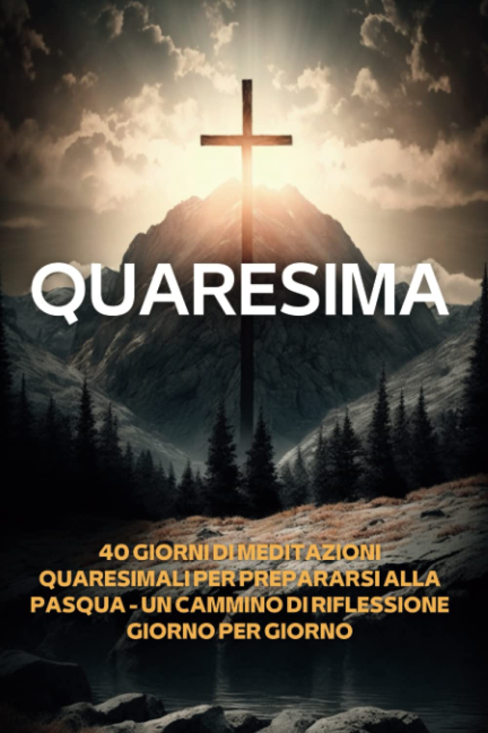 Quaresima: 40 Giorni di Meditazioni Quaresimali per Prepararsi alla Pasqua | Un Cammino di Riflessione Giorno per Giorno book