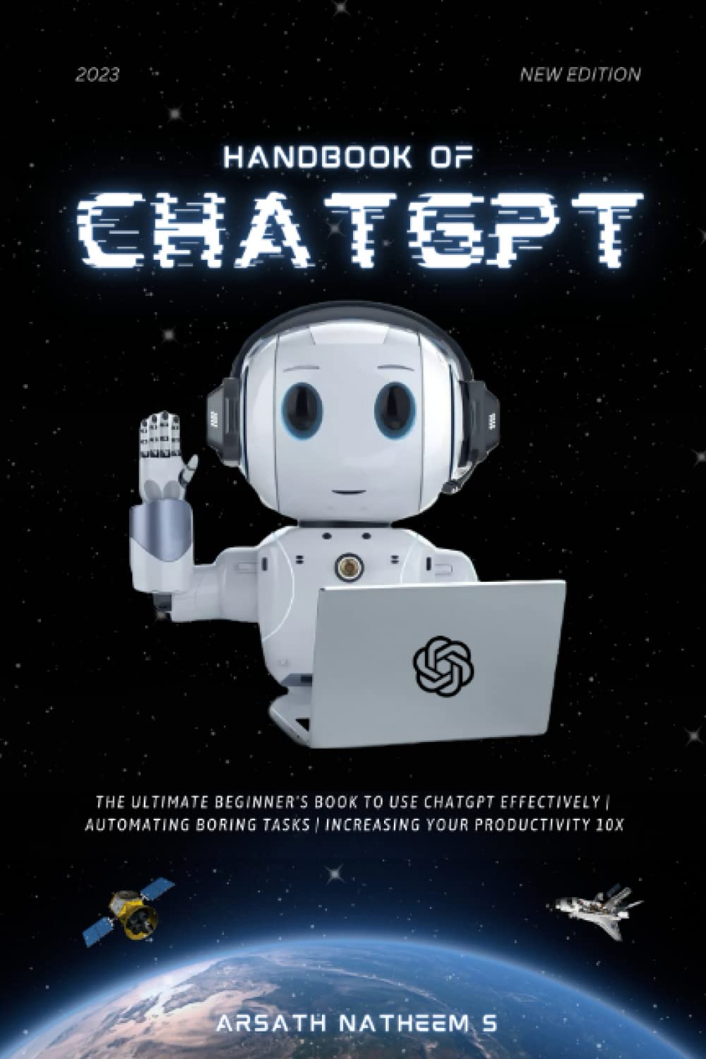 HANDBOOK OF CHATGPT: The Ultimate Beginner book to use ChatGPT Effectively, Automating Boring Tasks, and Increasing Your Productivity 10x Computer Science