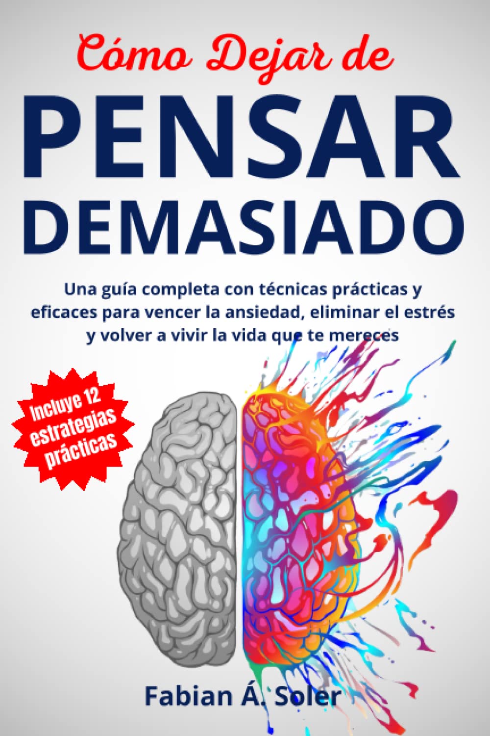 Cómo Dejar de Pensar Demasiado: Una Guía Completa con Técnicas Prácticas y Eficaces para Vencer la Ansiedad, Eliminar el Estrés y Volver a Vivir la Vida que te Mereces book