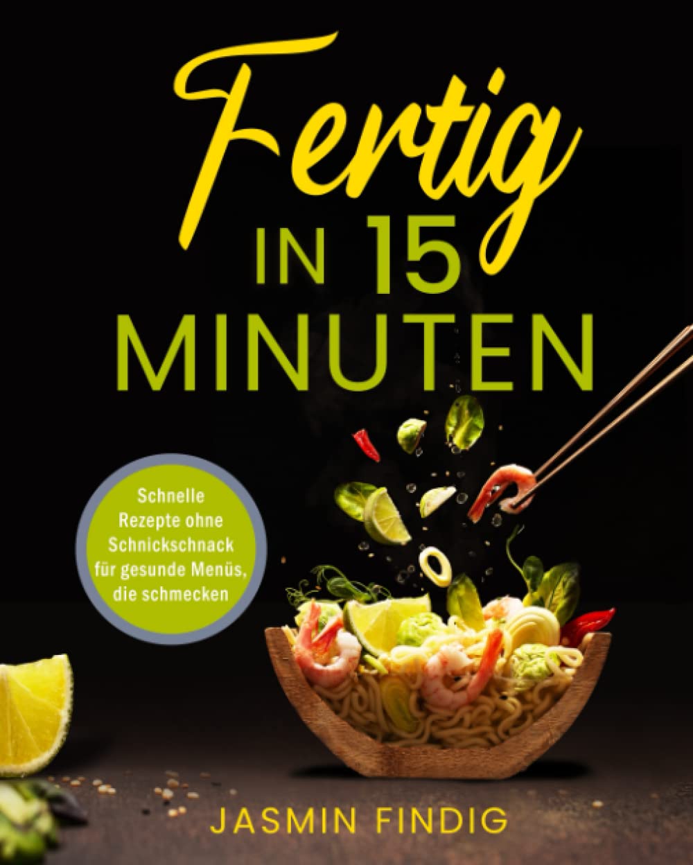 Fertig in 15 Minuten: Schnelle Rezepte ohne Schnickschnack für gesunde Menüs, die schmecken Cooking & Enjoying