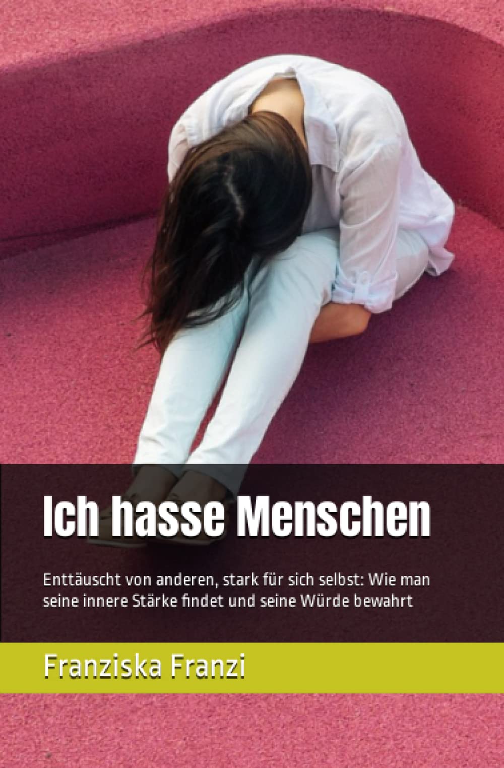 Ich hasse Menschen: Enttäuscht von anderen, stark für sich selbst: Wie man seine innere Stärke findet und seine Würde bewahrt Contemporary literature Books
