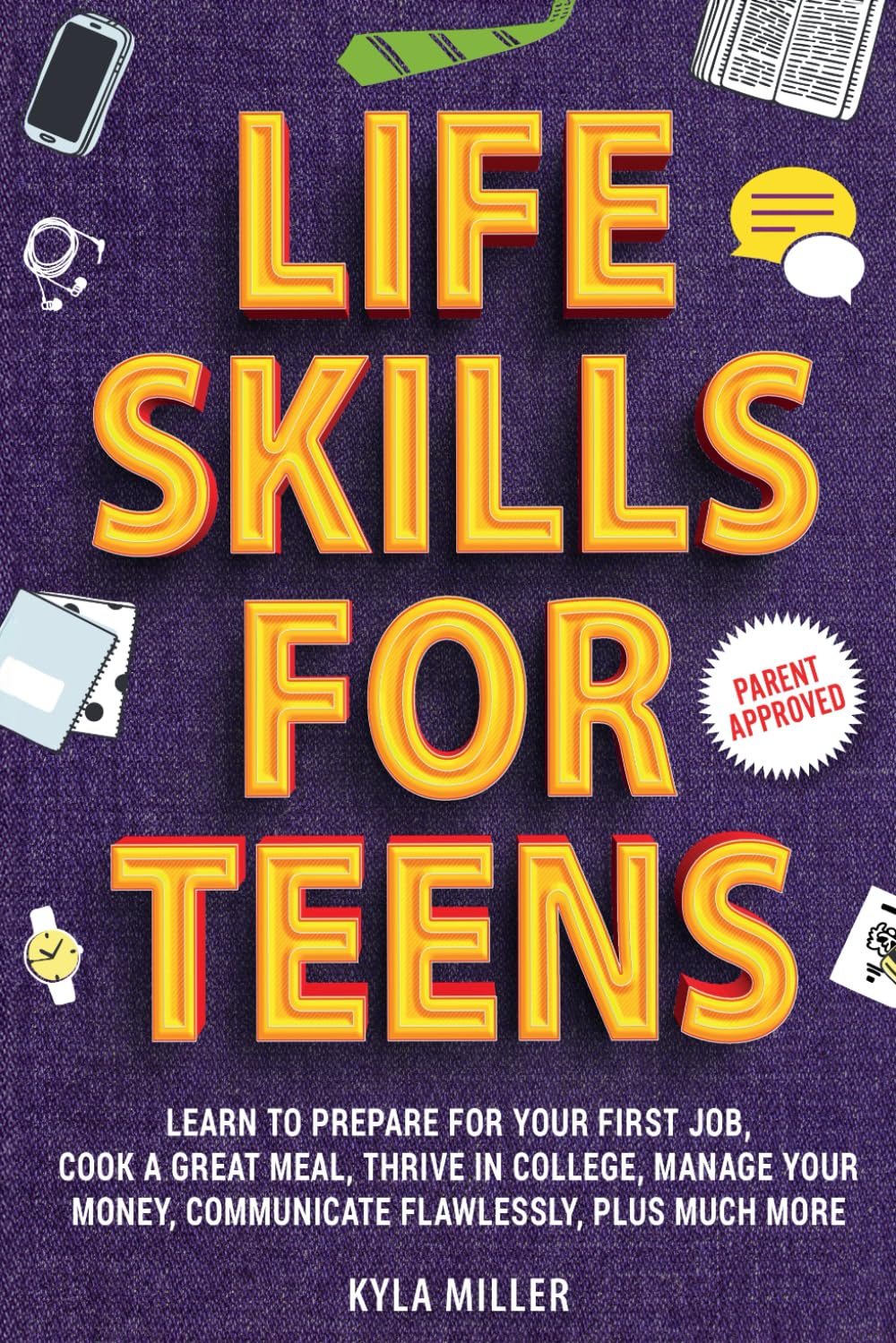 Life Skills For Teens: Learn to Prepare for Your First Job, Cook a Great Meal, Thrive in College, Manage Your Money, Communicate Flawlessly, Plus Much More Lifestyle