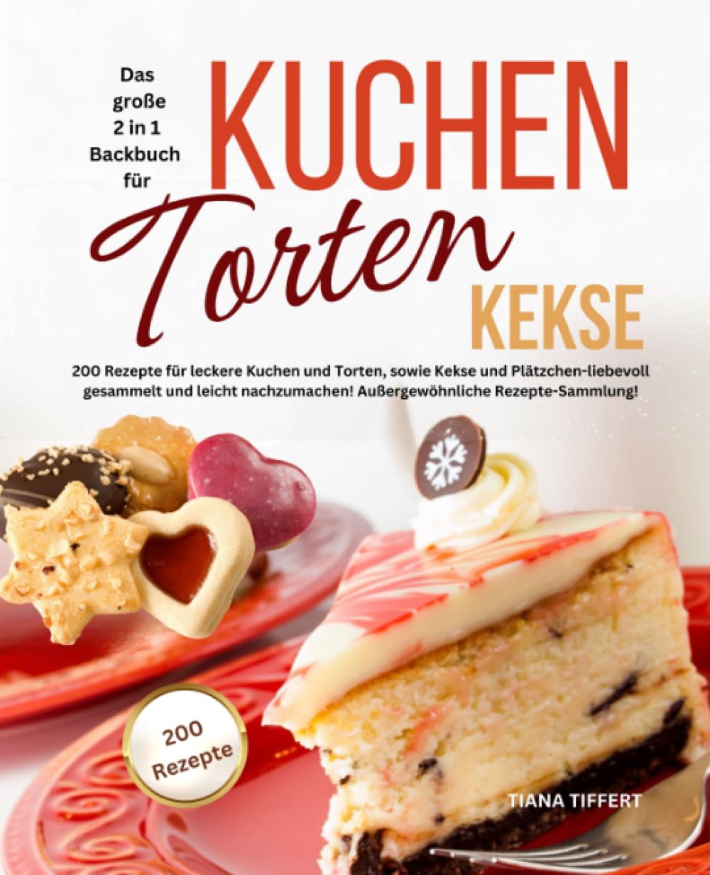 Das große 2 in 1 Backbuch TORTEN*KUCHEN*KEKSE: 200 Rezepte für leckere Kuchen und Torten, sowie Kekse und Plätzchen-liebevoll gesammelt und leicht nachzumachen! Außergewöhnliche Rezepte-Sammlung! Cooking & Enjoying