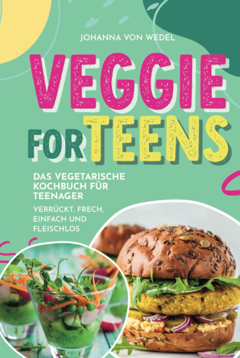 Veggie For Teens - Das vegetarische Kochbuch für Teenager - verrückt, frech, einfach und fleischlos Cooking & Enjoying