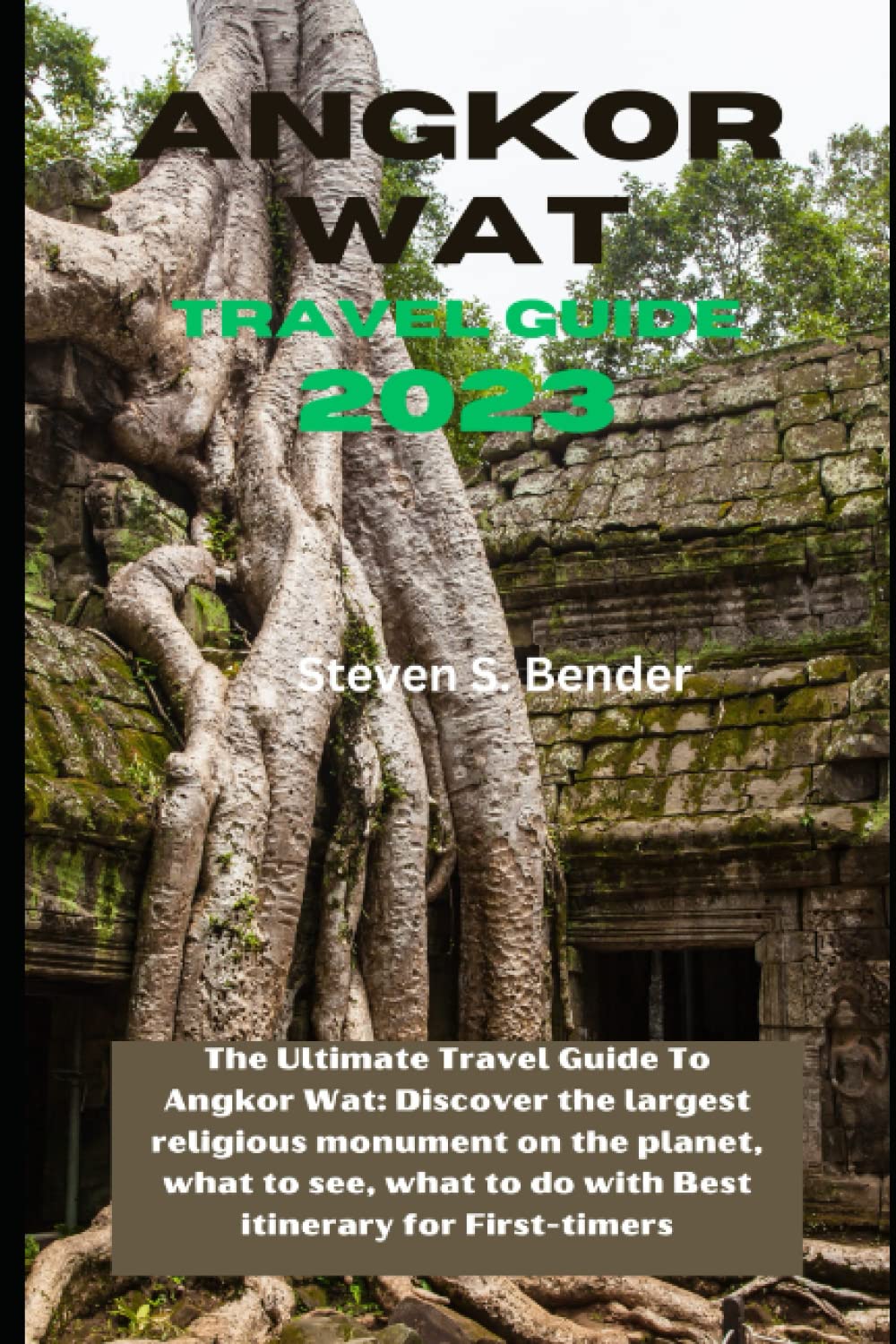 Angkor Wat Travel Guide 2023: The Ultimate Travel Guide To Angkor Wat: Discover the largest religious monument on the planet, what to see, what to do ... for First-timers (Travel master guide) Travel Guides