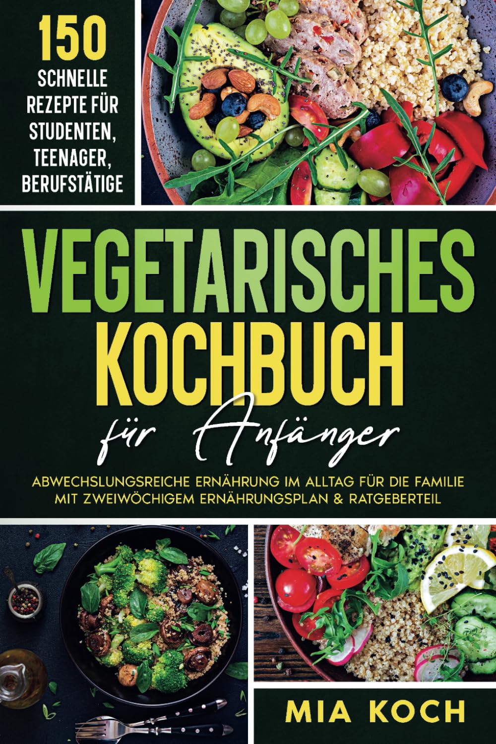 Vegetarisches Kochbuch für Anfänger: 150 schnelle Rezepte für Studenten, Teenager, Berufstätige. Abwechslungsreiche Ernährung im Alltag für die Familie mit zweiwöchigen Ernährungsplan & Ratgeberteil Health, Nutrition & Fitness