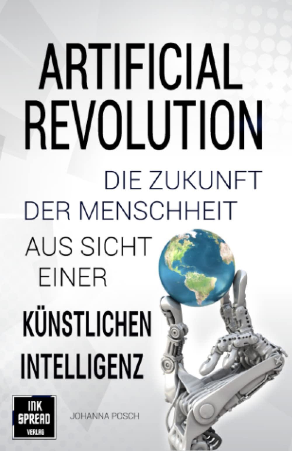 Artificial Revolution: Die Zukunft der Menschheit aus Sicht einer künstlichen Intelligenz Computer Science
