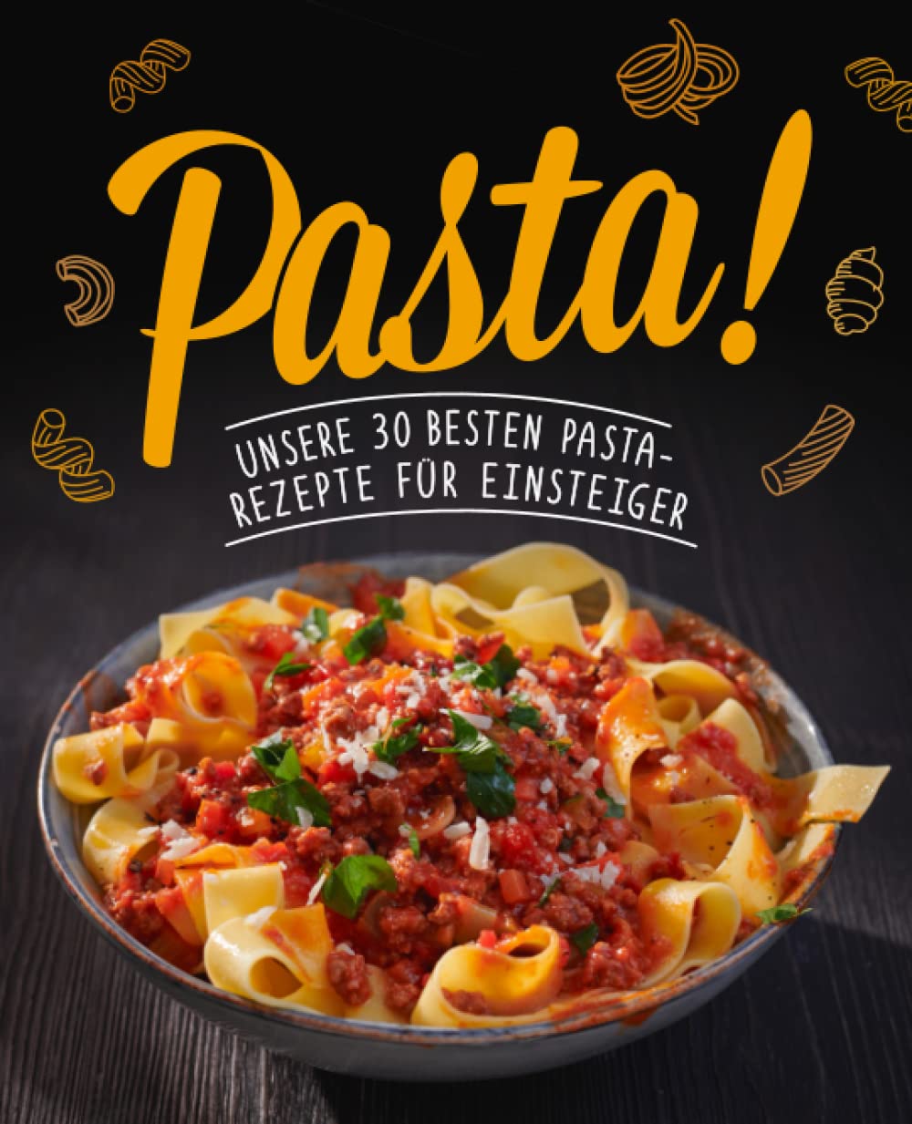 Pasta! Unsere 30 besten Pasta-Rezepte für Einsteiger Cooking & Enjoying