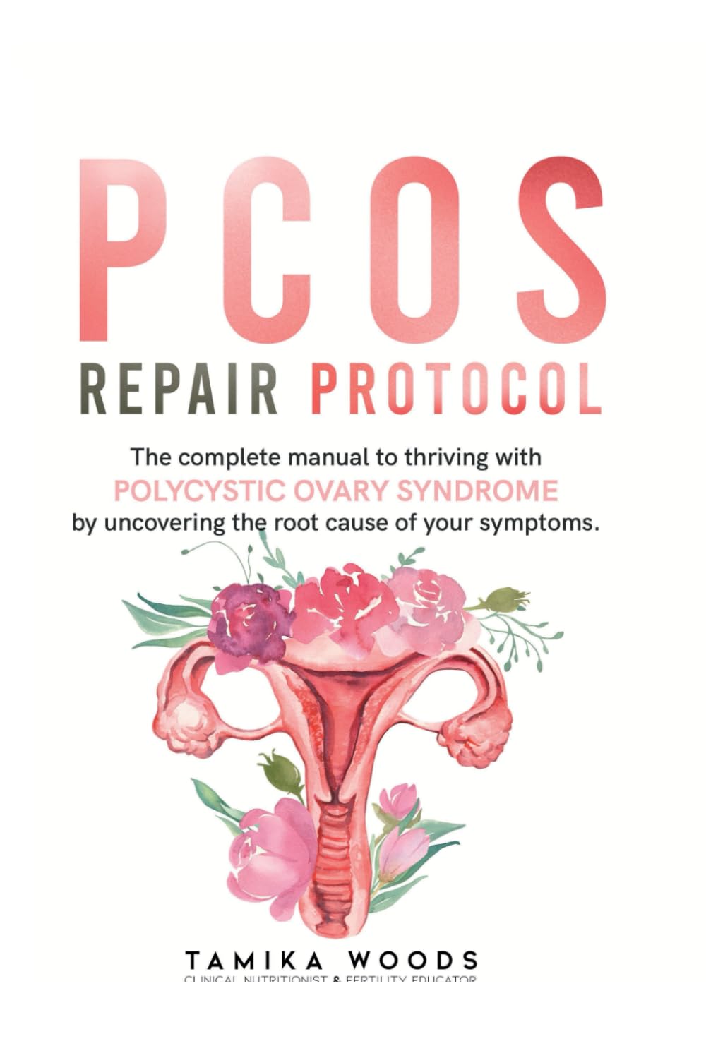 PCOS Repair Protocol: The Complete Manual To Thriving With Polycystic Ovary Syndrome By Uncovering The Root Cause Of Your Symptoms Health, Nutrition & Fitness