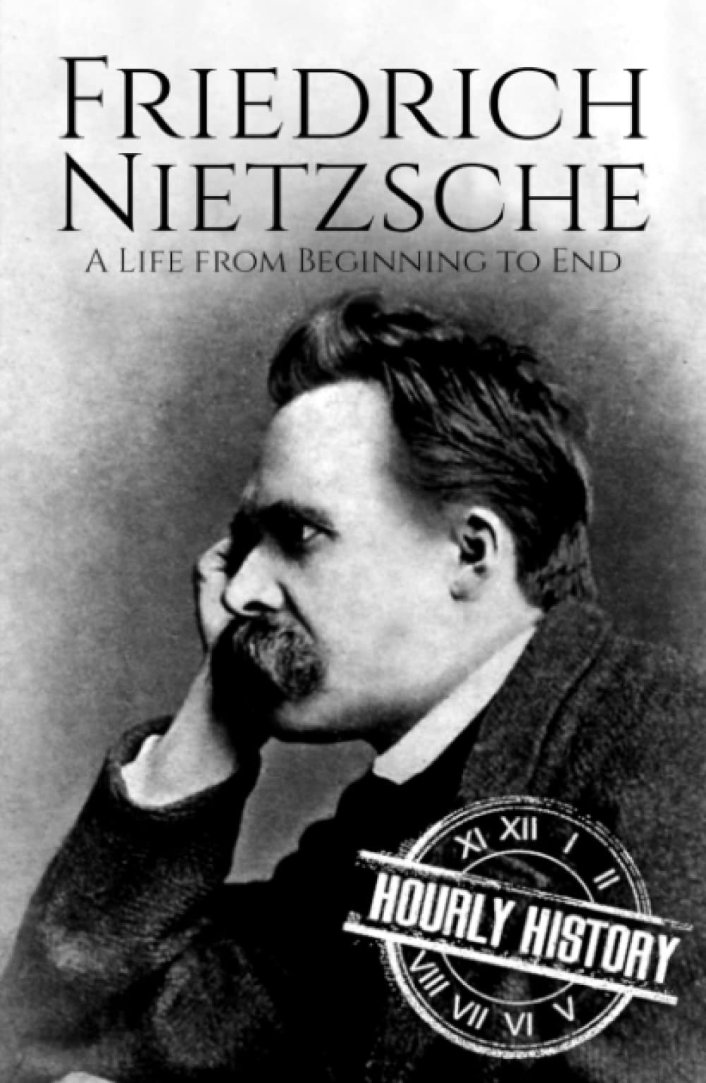 Friedrich Nietzsche: A Life from Beginning to End (Biographies of Philosophers) Science