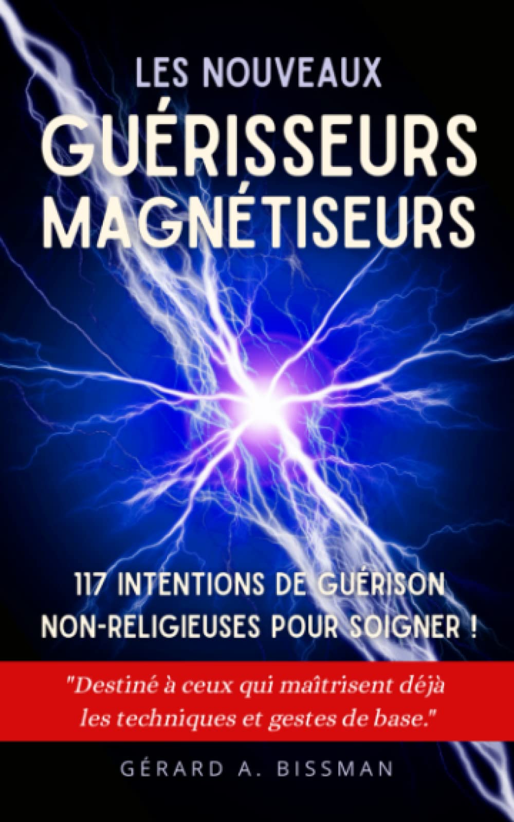 Les nouveaux guérisseurs magnétiseurs: 117 intentions de guérison non-religieuses pour soigner ! Health, Nutrition & Fitness