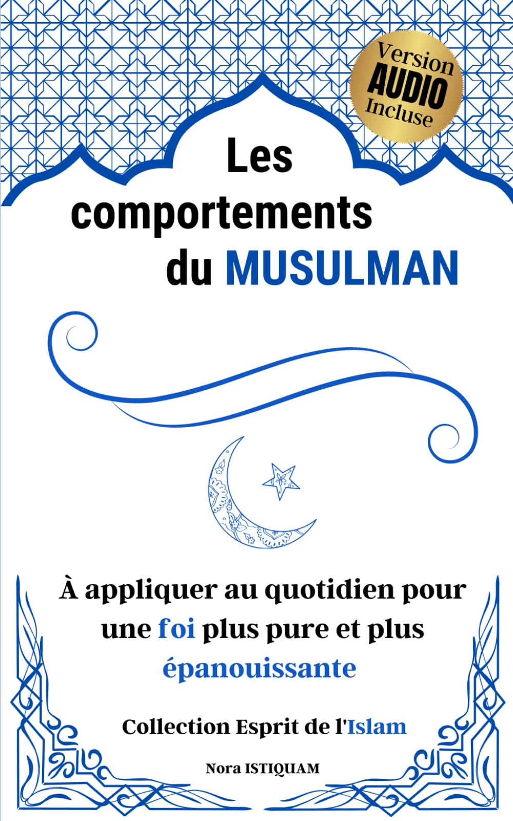 Les comportements du Musulman: à appliquer au quotidien pour une Foi plus pure et plus épanouissante (Collection Eprit de l'Islam) Religion & Esotericism