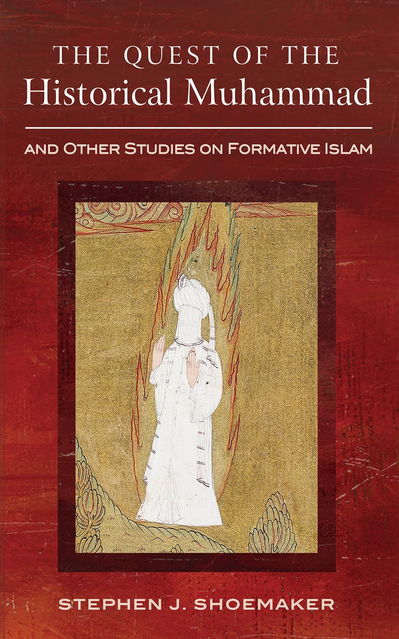 The Quest of the Historical Muhammad and Other Studies on Formative Islam Philosophy