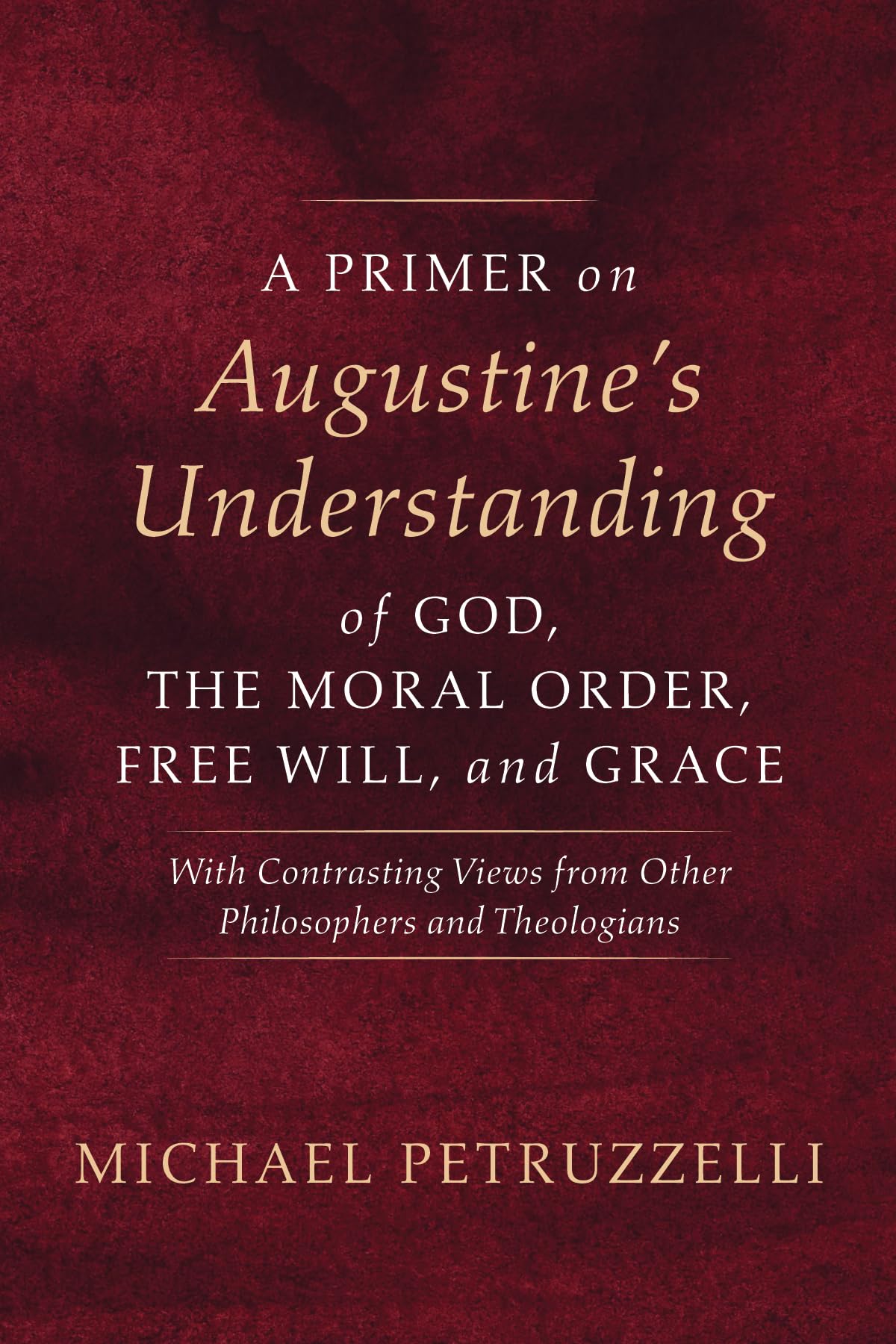 A Primer on Augustine's Understanding of God, the Moral Order, Free Will, and Grace Philosophy