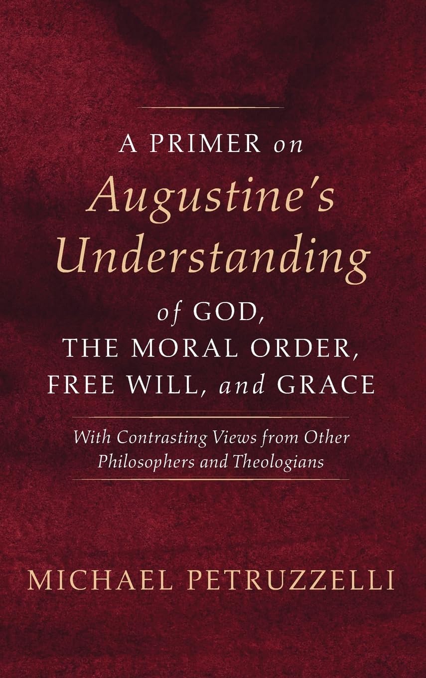 A Primer on Augustine's Understanding of God, the Moral Order, Free Will, and Grace Religion & Esotericism