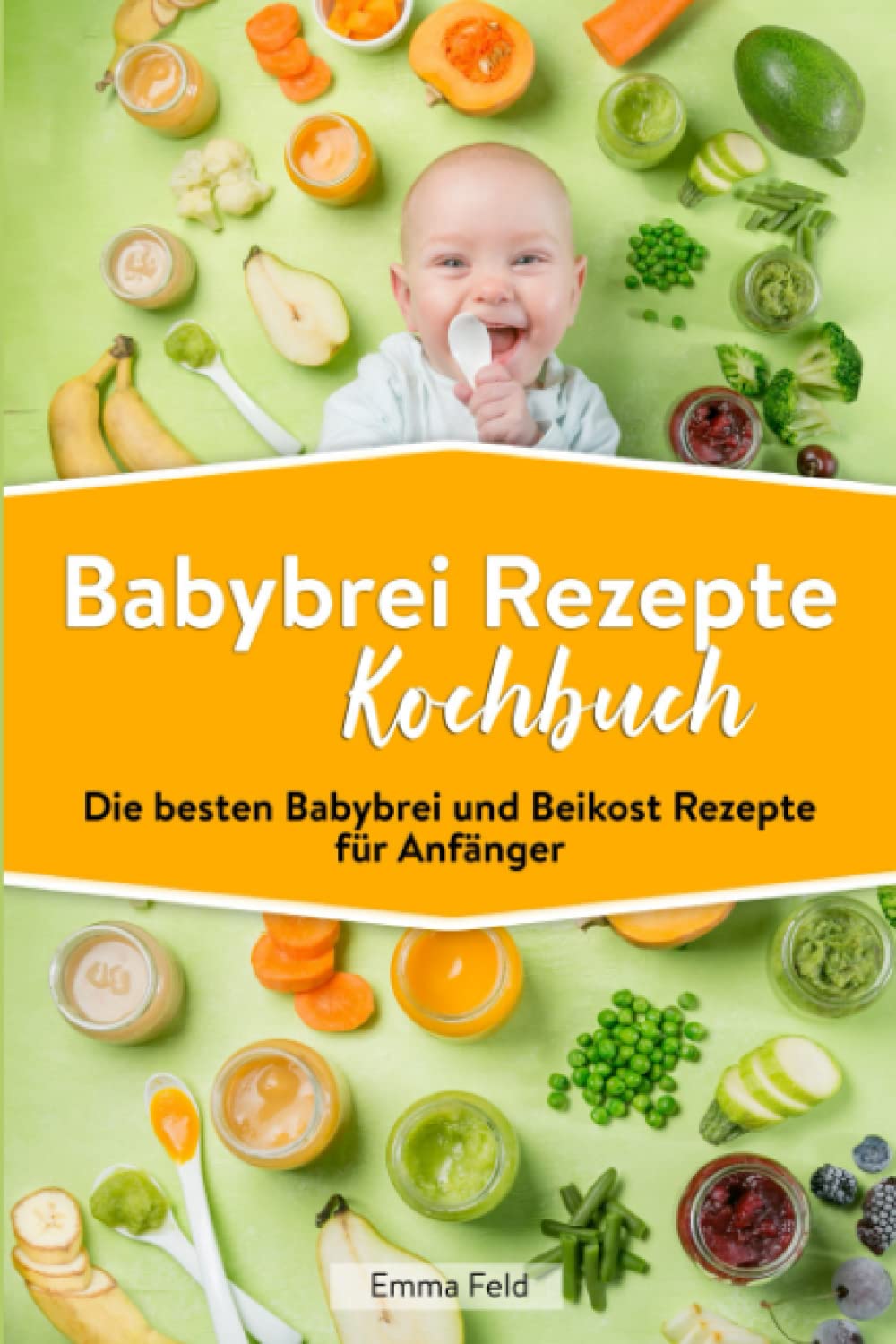 Babybrei Rezepte Kochbuch: Die besten Babybrei und Beikost Rezepte für Anfänger Medicine