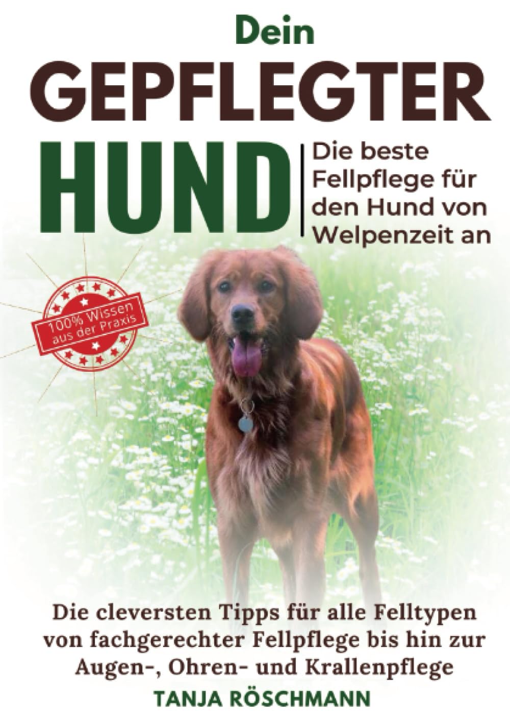 Dein gepflegter Hund - Die beste Fellpflege für den Hund von Welpenzeit an: Die cleversten Tipps für alle Felltypen von fachgerechter Fellpflege bis hin zur Augen-, Ohren- und Krallenpflege Pets