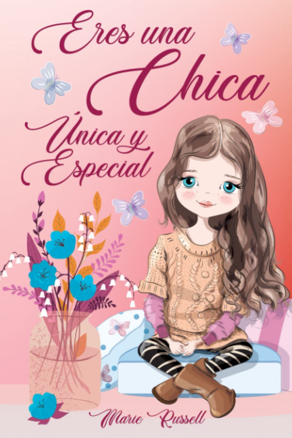 Eres una Chica Única y Especial: Historias de inspiración para chicas. Para enseñarles a ser valientes, a buscar la fuerza interior y a creer siempre ... Un libro ideado para chicas muy jóvenes. Novels & Short Stories