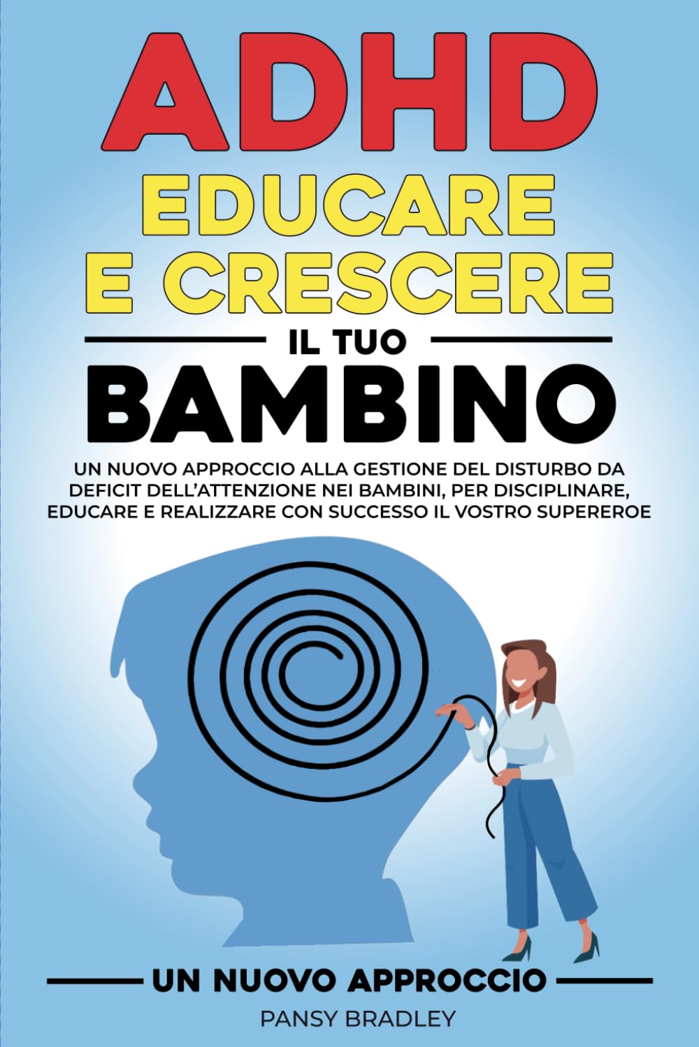 ADHD Educare e Crescere il tuo Bambino: Un Nuovo Approccio alla Gestione del Disturbo da Deficit dell' Attenzione dei Bambini, per Disciplinare, Educare e Realizzare con Successo il Vostro Supereroe Education