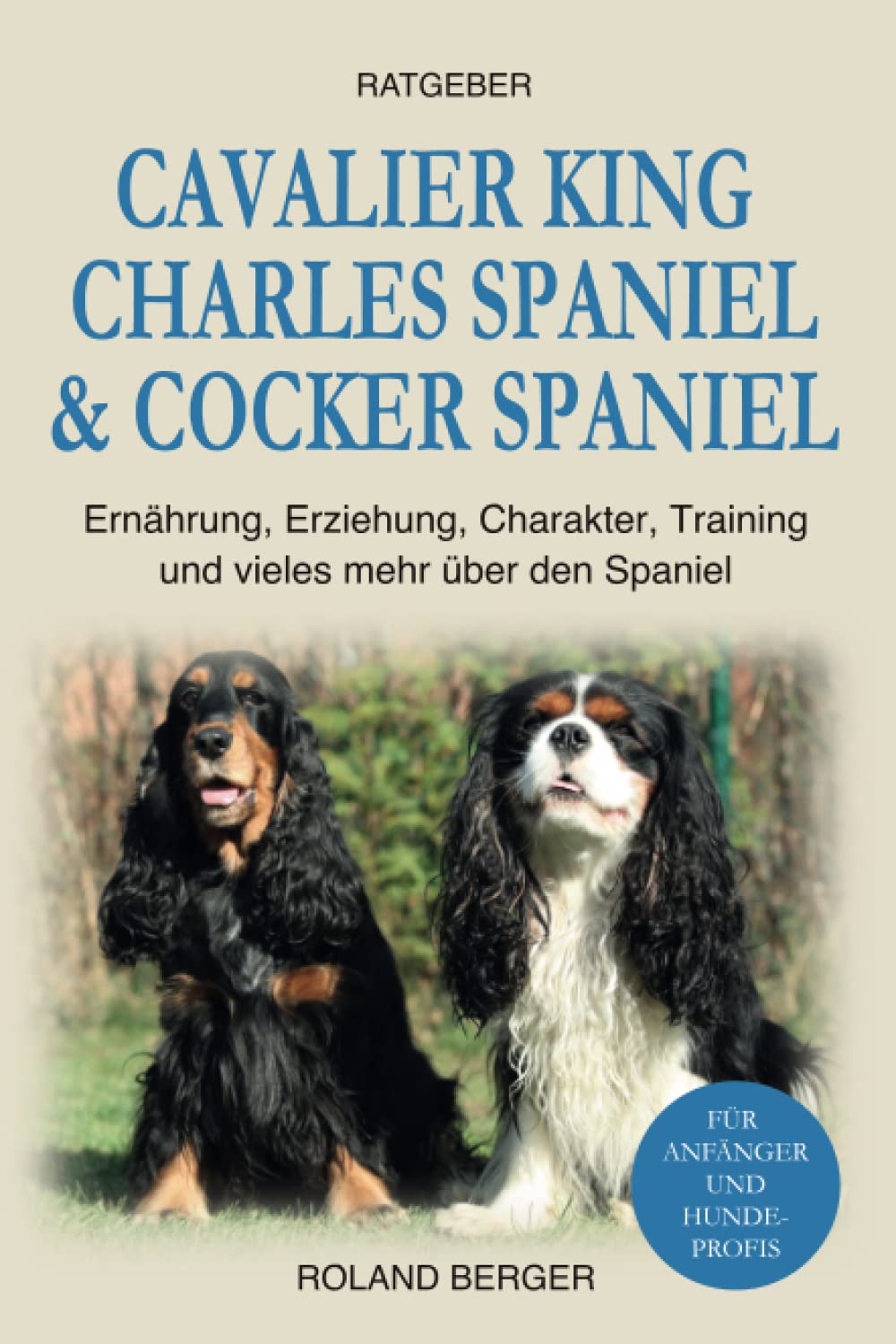 Cavalier King Charles Spaniel & Cocker Spaniel: Ernährung, Erziehung, Charakter, Training und vieles mehr über den Spaniel book