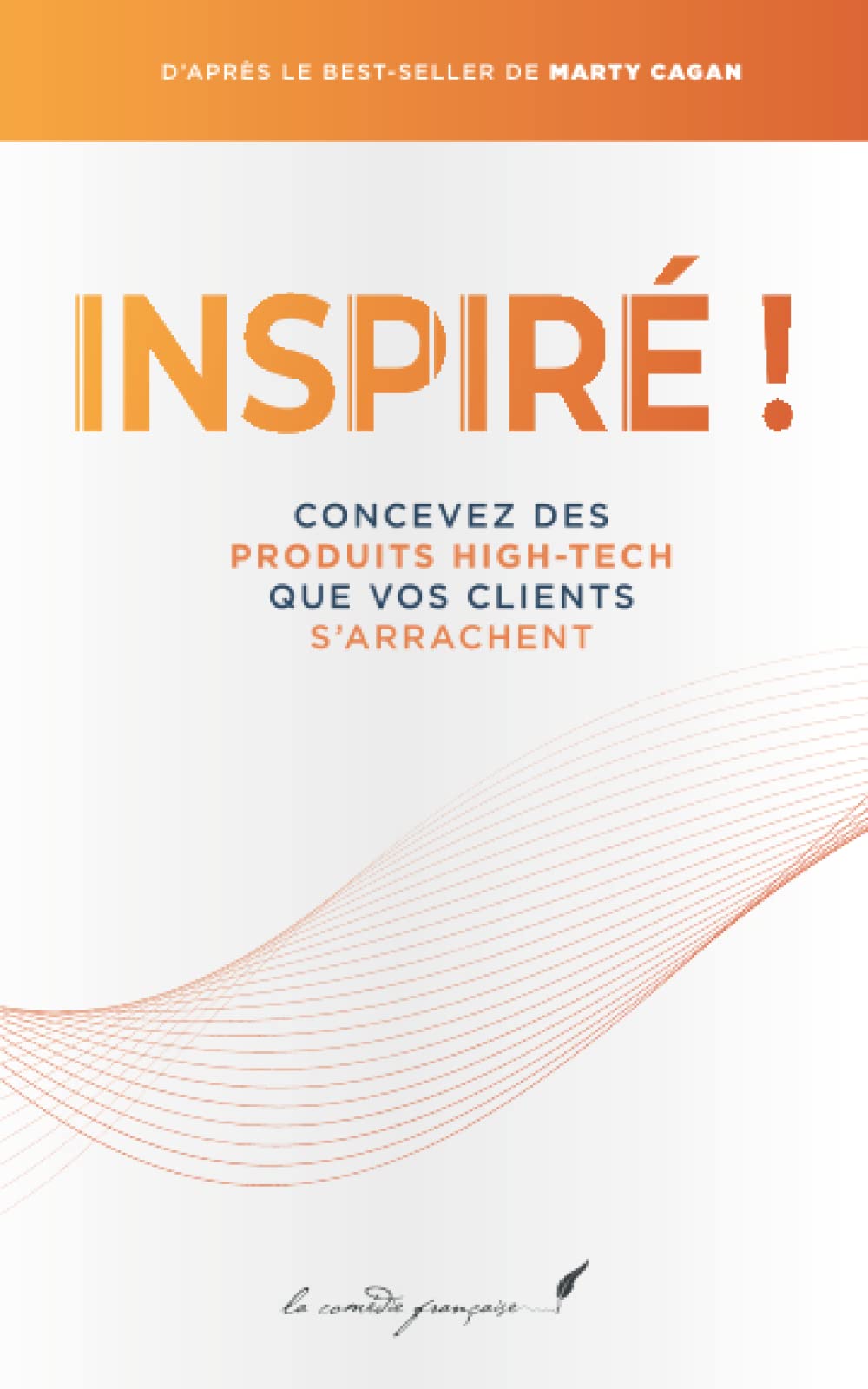 Inspiré !: Concevez des produits high-tech que vos clients s’arrachent | D’après le best-seller de Marty Cagan Business, Finance & Career