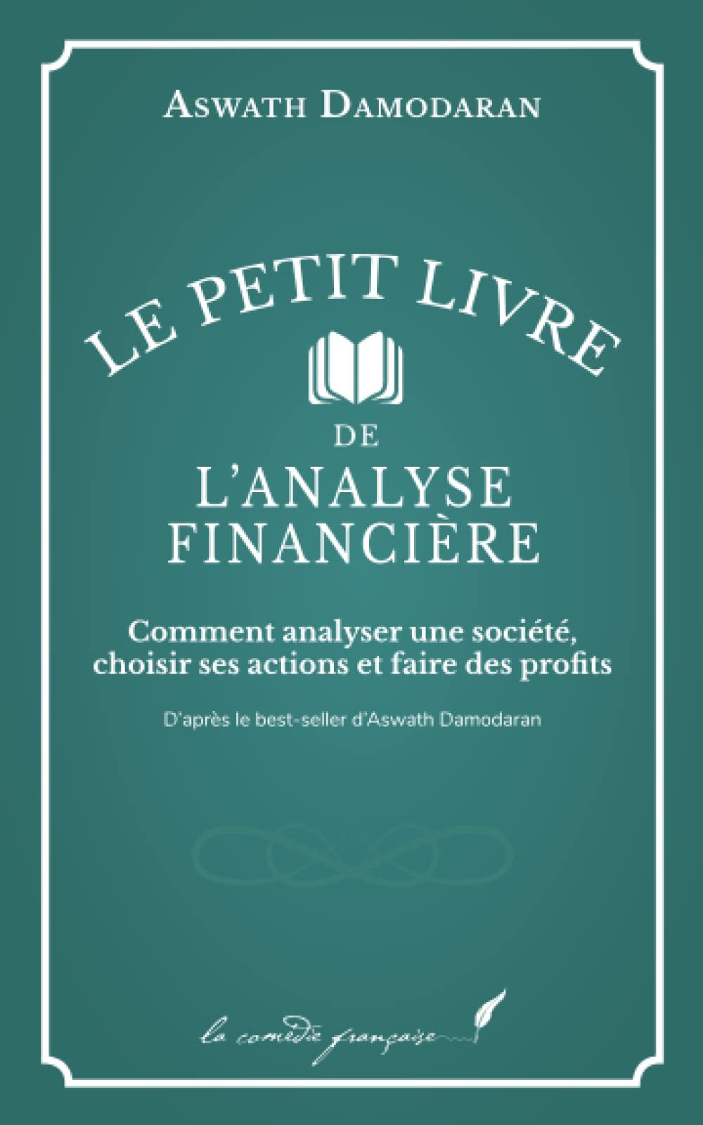 Le petit livre de l’analyse financière: Comment analyser une société, choisir ses actions et faire des profits | D’après le best-seller d’Aswath Damodaran Business, Finance & Career