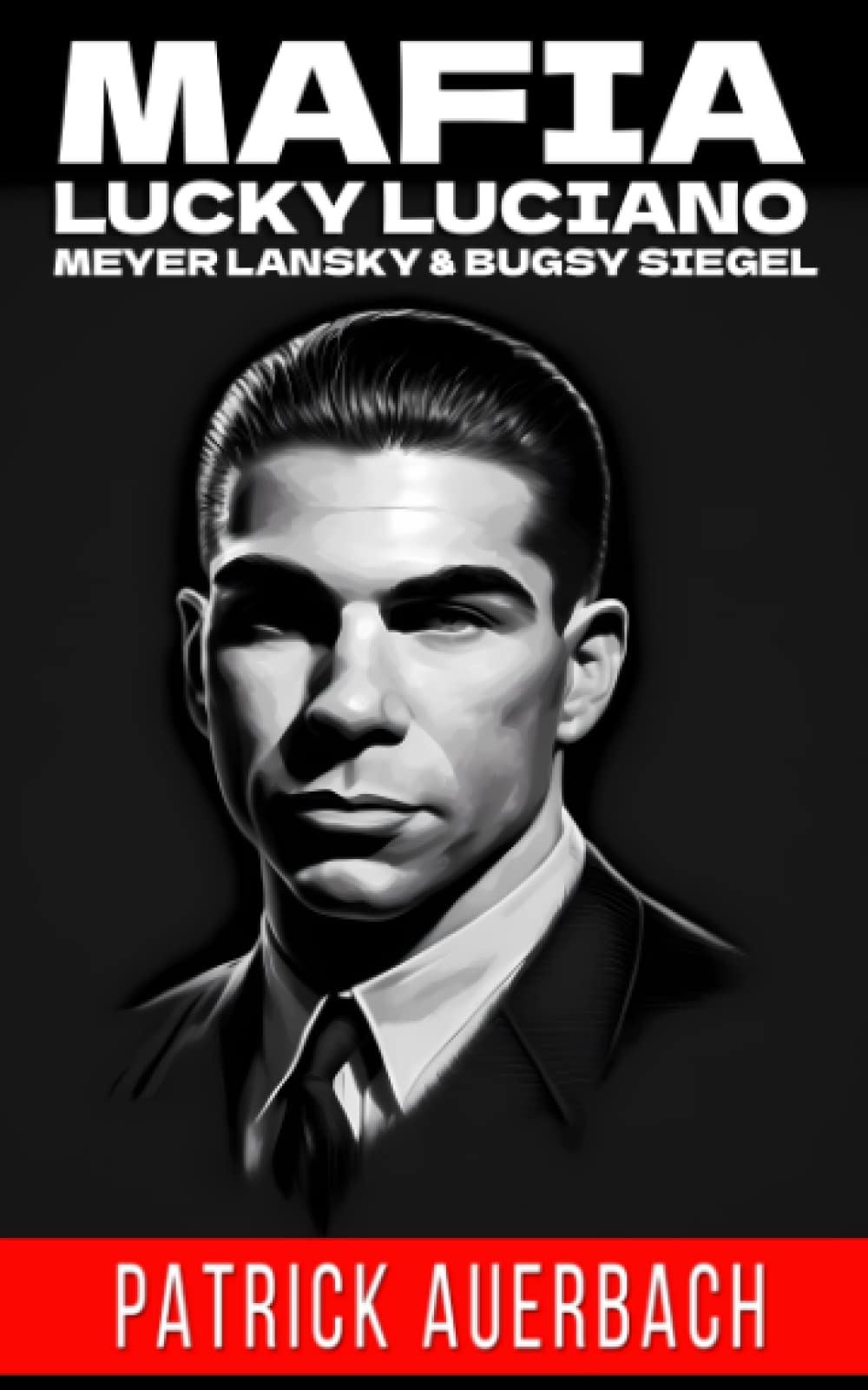 Mafia Lucky Luciano Meyer Lansky & Bugsy Siegel: The Life And Crimes Of Notorious Gangsters Charles Lucky Luciano Meyer Lansky & Benjamin Bugsy Siegel (True Crime, Narcos, and Gangsters) Politics & Society Books