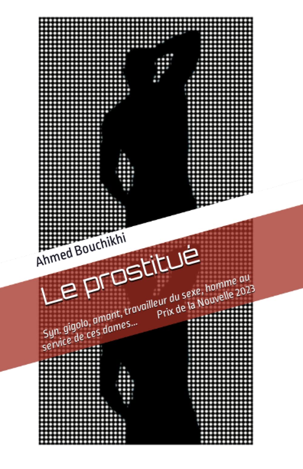 Le prostitué: syn. gigolo, amant, travailleur du sexe, homme au service de ces dames... Prix de la Nouvelle 2023 book