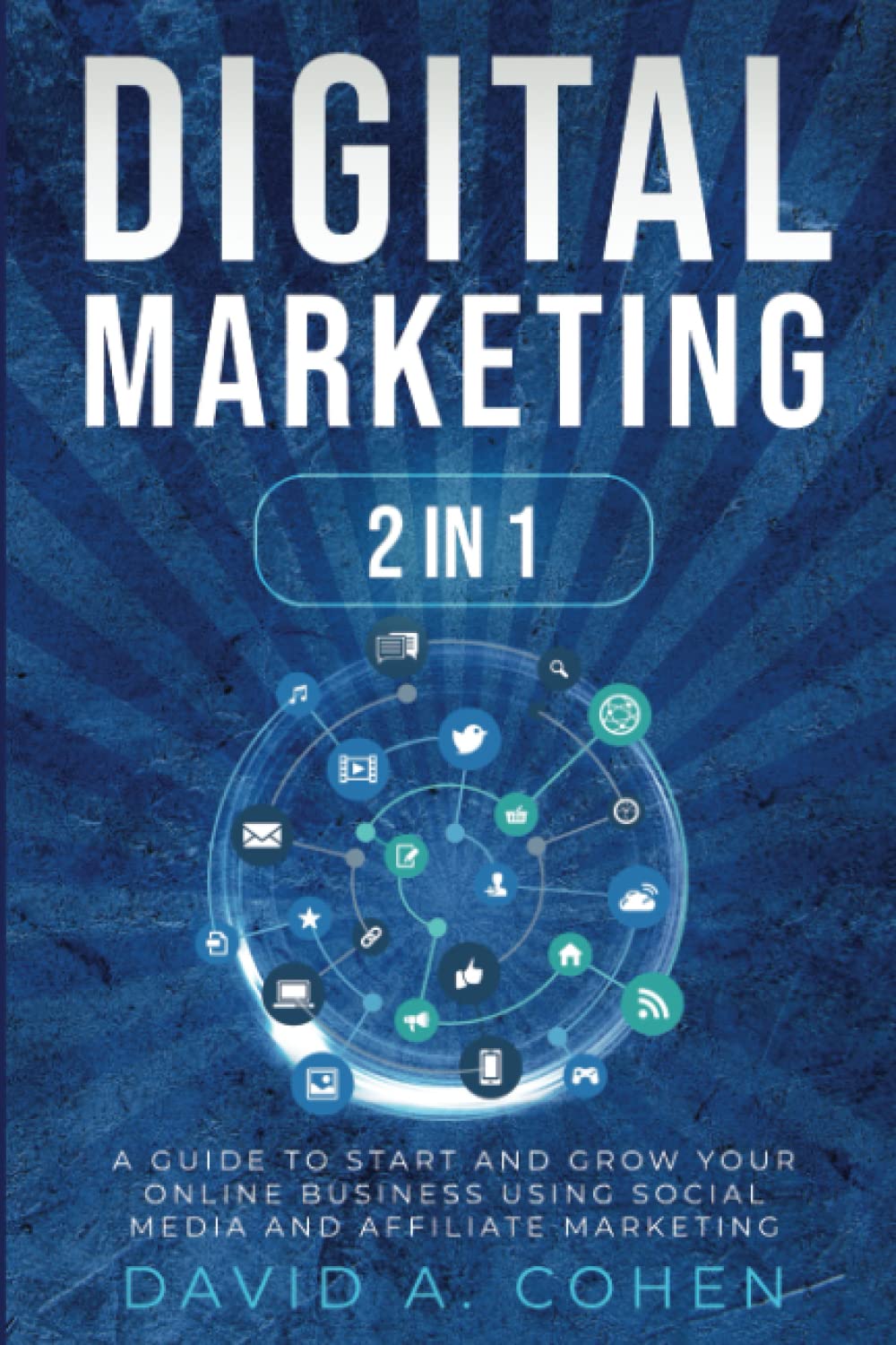 Digital Marketing: 2 Books in1 - A Guide to Start and Grow Your Online Business Using Social Media and Affiliate Marketing Business, Finance & Career