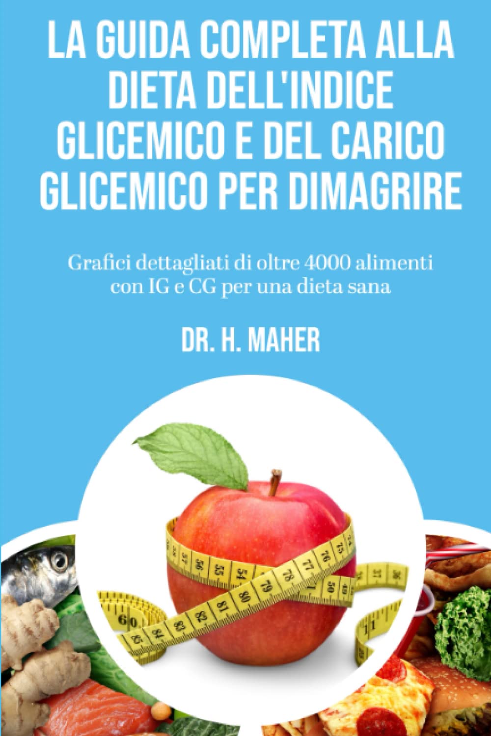 La Guida Completa alla Dieta dell'Indice Glicemico e del Carico Glicemico per Dimagrire: Grafici dettagliati di oltre 4000 alimenti con IG e CG per una dieta sana book