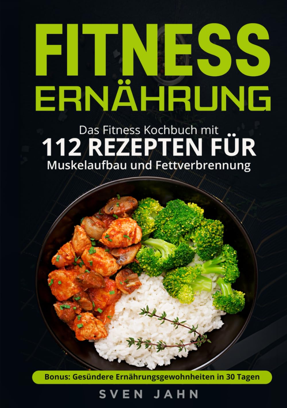 Fitness Ernährung: Das Fitness Kochbuch mit 112 Rezepten für Muskelaufbau und Fettverbrennung. + Bonus: Gesündere Ernährungsgewohnheiten in 30 Tagen Health, Nutrition & Fitness